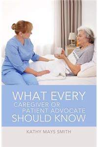 What Every Caregiver or Patient Advocate Should Know