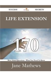 Life Extension 170 Success Secrets - 170 Most Asked Questions on Life Extension - What You Need to Know