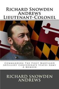 Richard Snowden Andrews Lieutenant-Colonel: Commanding the First Maryland Artillery Confederate States Army a Memoir