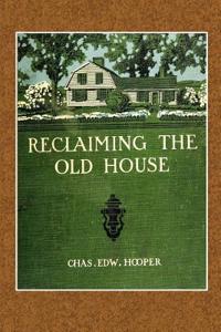 Reclaiming the Old House: Its Modern Problems and Their Solutions as Governed by the Methods of Its Builders