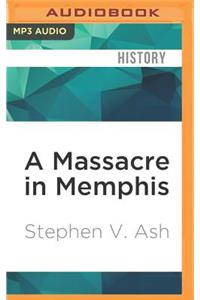 Massacre in Memphis: The Race Riot That Shook the Nation One Year After the Civil War