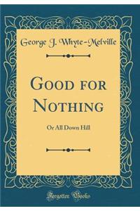 Good for Nothing: Or All Down Hill (Classic Reprint)