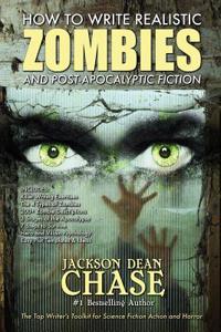 How to Write Realistic Zombies and Post-Apocalyptic Fiction: The Top Writer's Toolkit for Science Fiction Action and Horror