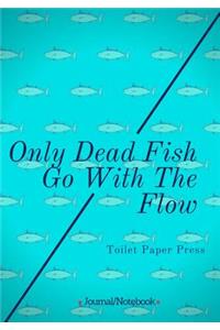 Only Dead Fish Go With The Flow