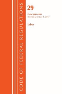 Code of Federal Regulations, Title 29 Labor/OSHA 500-899, Revised as of July 1, 2017