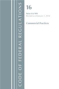 Code of Federal Regulations, Title 16 Commercial Practices 0-999, Revised as of January 1, 2018