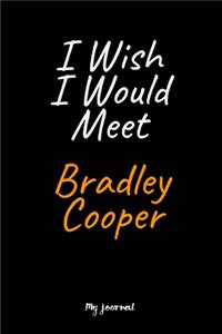 I Wish I Would Meet Bradley Cooper