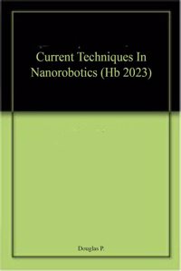 Current Techniques In Nanorobotics (Hb 2023)