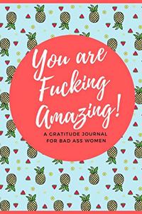You Are Fucking Amazing! A Gratitude Journal for Bad Ass Women
