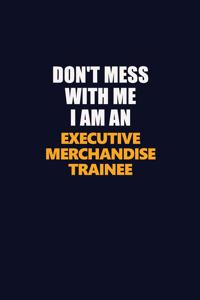 Don't Mess With Me Because I Am An Executive Merchandise Trainee