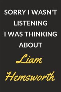 Sorry I Wasn't Listening I Was Thinking About Liam Hemsworth