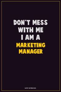 Don't Mess With Me, I Am A Marketing Manager