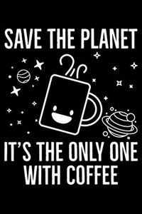 Save The Planet It's The Only One With Coffee