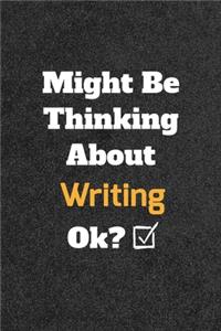 Might Be Thinking About Writing ok? Funny /Lined Notebook/Journal Great Office School Writing Note Taking