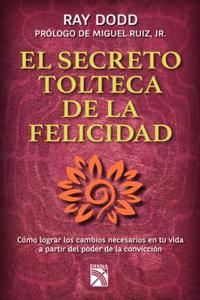 Secreto Tolteca de La Felicidad: Toltec Secret to Happiness