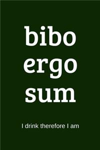 bibo ergo sum - I drink therefore I am