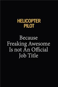 Helicopter Pilot Because Freaking Awesome Is Not An Official Job Title