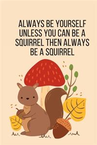 Always Be Yourself Unless You Can Be A Squirrel Then Always Be A Squirrel: Squirrel Gifts for Woman Blank Lined Notebook Journal & Planner - 6 x 9 inches, College Ruled Lined,110 Pages