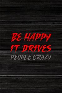 Be Happy It Drives People Crazy