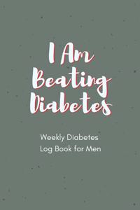 I Am Beating Diabetes Weekly Diabetes Log Book for Men