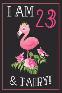 I Am 23 & Fairy!: 23th Happy Birthday, 23 Years Old Flamingo Journal Notebook, Great 23 years Old Girl Birthday Gifts