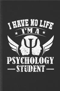 I Have No Life I'm a Psychology Student