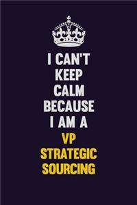 I Can't Keep Calm Because I Am A VP strategic sourcing