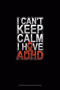 I Can't Keep Calm I Have Adhd