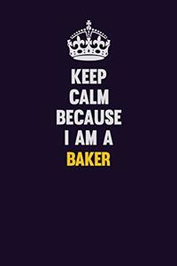 Keep Calm Because I Am A Baker