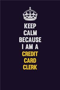 Keep Calm Because I Am A Credit Card Clerk