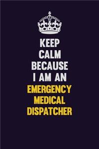 Keep Calm Because I Am An Emergency Medical Dispatcher