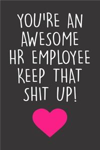 You're An Awesome HR Employee Keep That Shit Up!