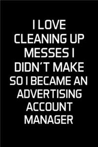 I Love Cleaning Up Messes I Didn't Make So I Became An Advertising Account Manager