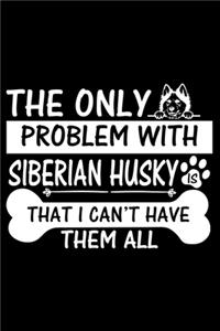 The Only Problem With Siberian Husky Is That I Can't Have Them All
