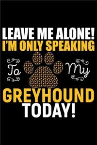 Leave Me Alone! I'm Only Speaking to My Greyhound Today