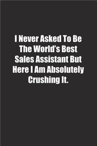 I Never Asked To Be The World's Best Sales Assistant But Here I Am Absolutely Crushing It.
