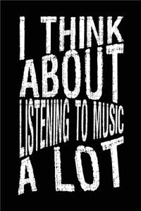 I Think About Listening To Music A Lot