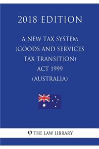 A New Tax System (Goods and Services Tax Transition) Act 1999 (Australia) (2018 Edition)