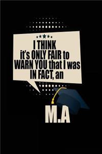 I Think It's Only Fair To Warn You That I Was In Fact, An M.A.