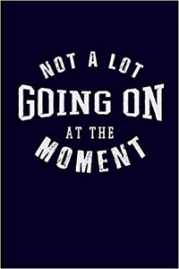 Not a Lot Going on at the Moment