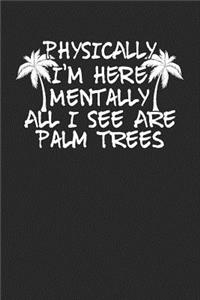 Physically I'm Here Mentally All I See Are Palm Trees