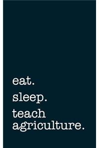 Eat. Sleep. Teach Agriculture. - Lined Notebook