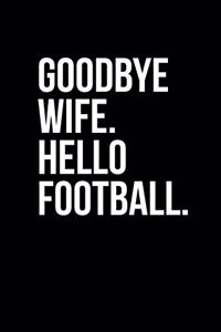 Goodbye Wife. Hello Football.