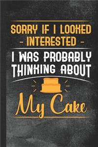 Sorry If I Looked Interested I Was Probably Thinking about My Cake: Personal Cookbook and Blank Baking Recipe Journal to Write in for Women