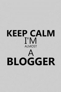 Keep Calm I'm Almost a Blogger