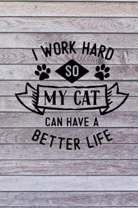 I Work Hard So My Cat Can Have a Better Life