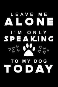 Leave Me Alone I'm Only Speaking to My Dog Today