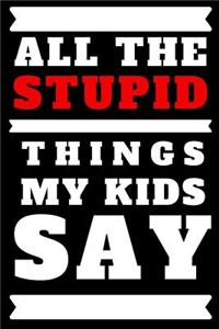 All the Stupid Things My Kids Say Journal
