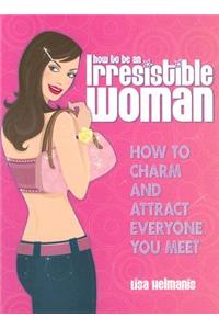 How to Be an Irresistible Woman