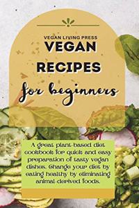 Vegan Recipes For Beginners: A great plant-based diet cookbook for quick and easy preparation of tasty vegan dishes. Change your diet by eating healthy by eliminating animal-der